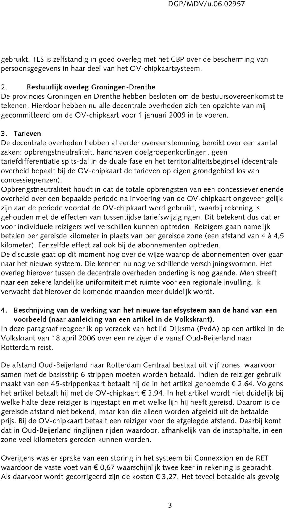 Hierdoor hebben nu alle decentrale overheden zich ten opzichte van mij gecommitteerd om de OV-chipkaart voor 1 januari 2009 in te voeren. 3.