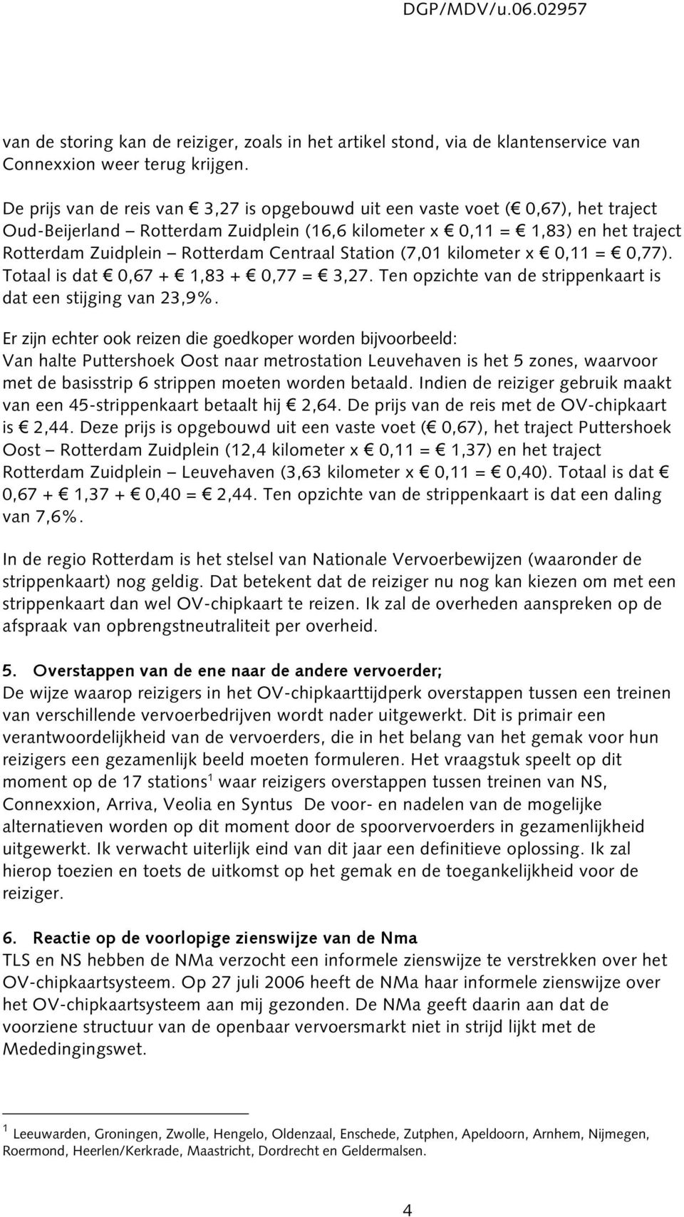 Centraal Station (7,01 kilometer x 0,11 = 0,77). Totaal is dat 0,67 + 1,83 + 0,77 = 3,27. Ten opzichte van de strippenkaart is dat een stijging van 23,9%.