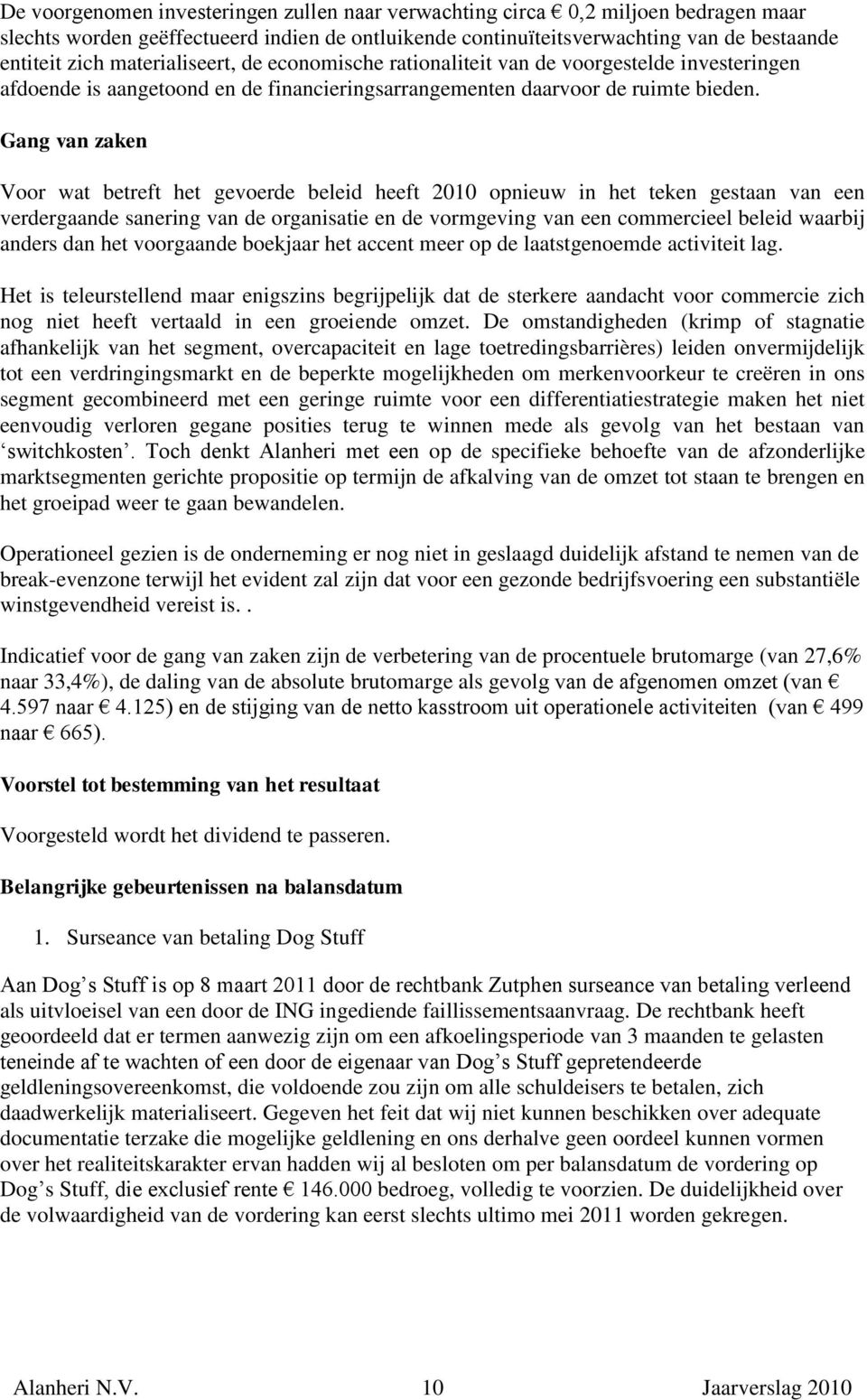 Gang van zaken Voor wat betreft het gevoerde beleid heeft 2010 opnieuw in het teken gestaan van een verdergaande sanering van de organisatie en de vormgeving van een commercieel beleid waarbij anders