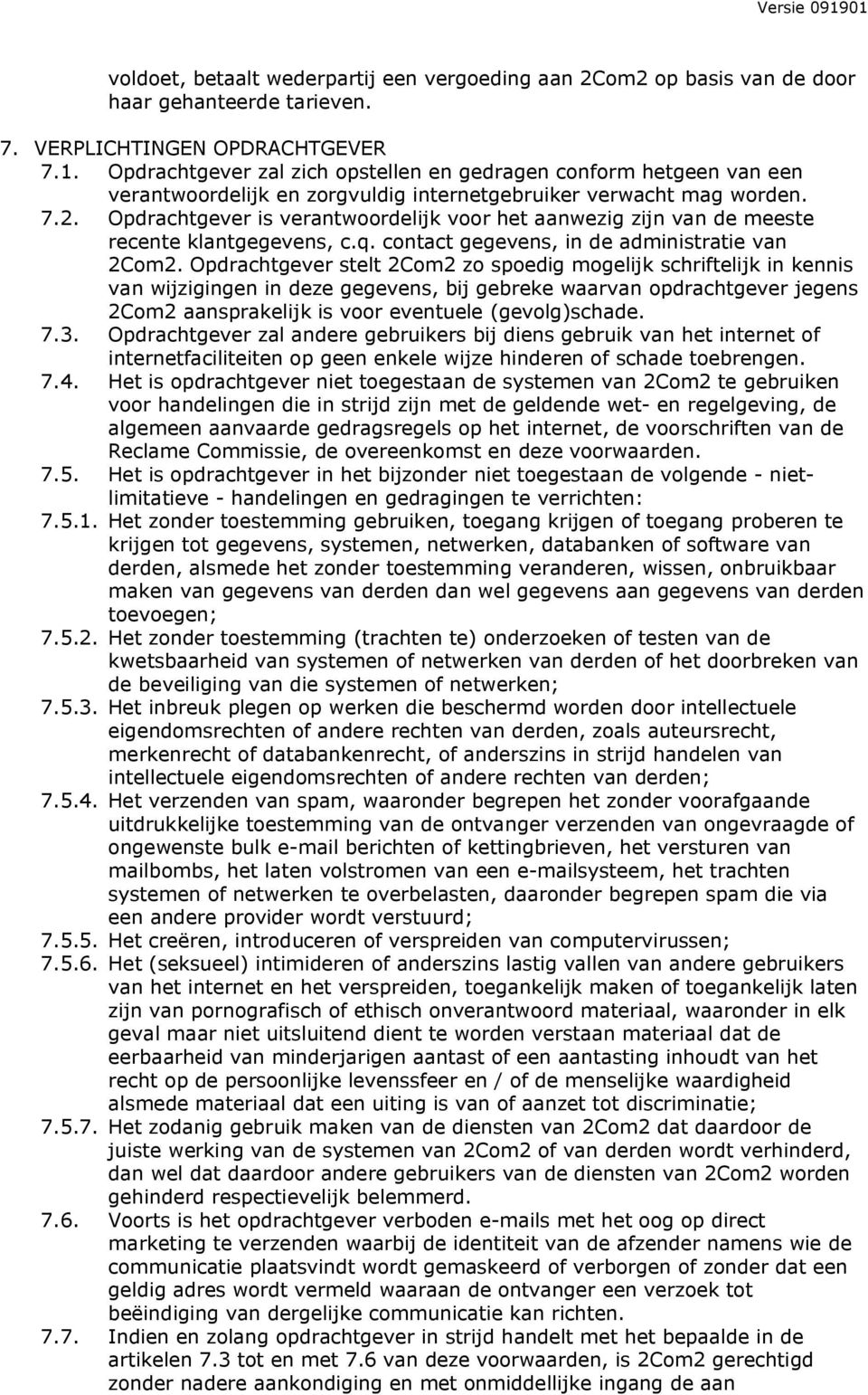 Opdrachtgever is verantwoordelijk voor het aanwezig zijn van de meeste recente klantgegevens, c.q. contact gegevens, in de administratie van 2Com2.