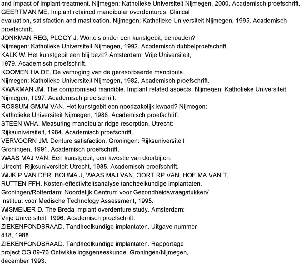 Nijmegen: Katholieke Universiteit Nijmegen, 1992. Academisch dubbelproefschrift. KALK W. Het kunstgebit een blij bezit? Amsterdam: Vrije Universiteit, 1979. Academisch proefschrift. KOOMEN HA DE.