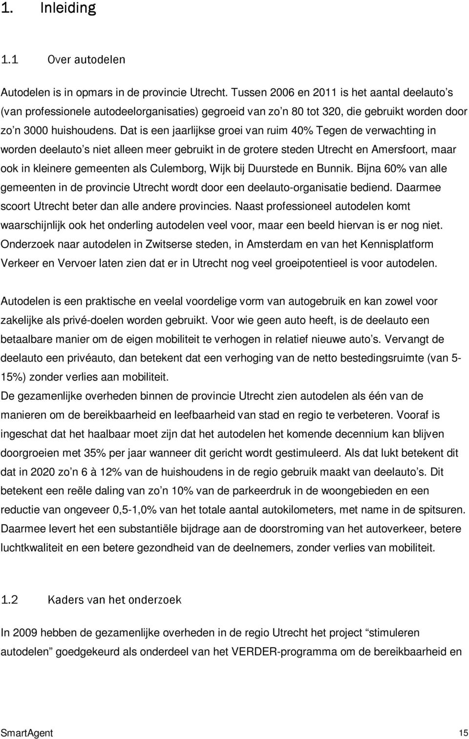 Dat is een jaarlijkse groei van ruim 40% Tegen de verwachting in worden deelauto s niet alleen meer gebruikt in de grotere steden Utrecht en Amersfoort, maar ook in kleinere gemeenten als Culemborg,