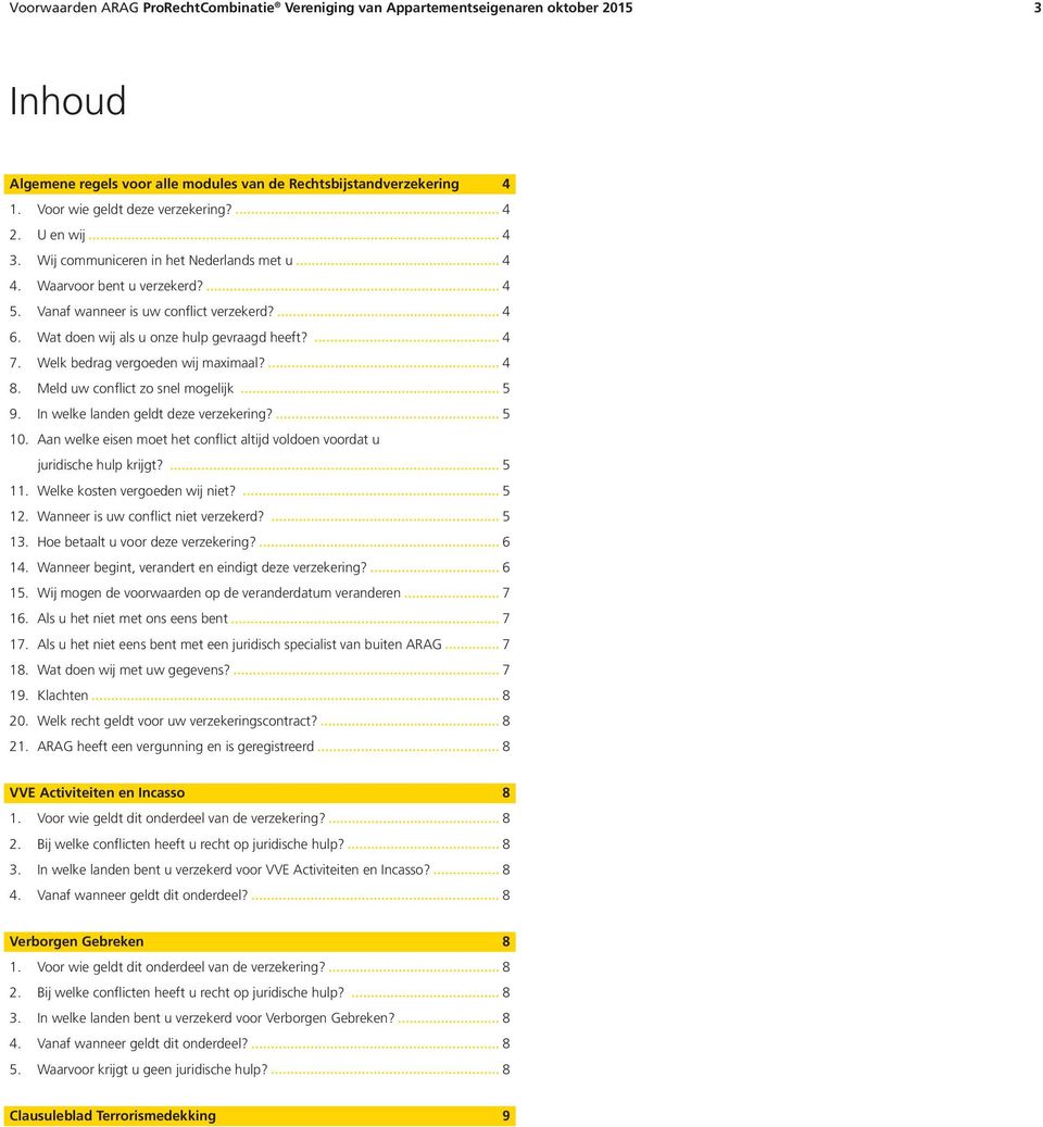 Welk bedrag vergoeden wij maximaal? 4 8. Meld uw conflict zo snel mogelijk 5 9. In welke landen geldt deze verzekering? 5 10.