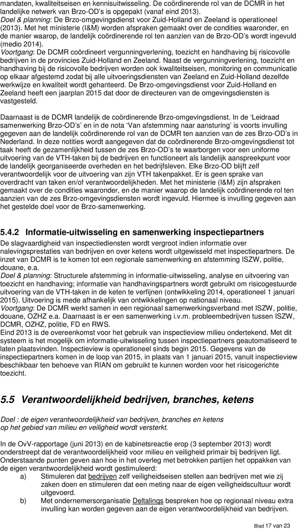 Met het ministerie (I&M) worden afspraken gemaakt over de condities waaronder, en de manier waarop, de landelijk coördinerende rol ten aanzien van de Brzo-OD s wordt ingevuld (medio 2014).