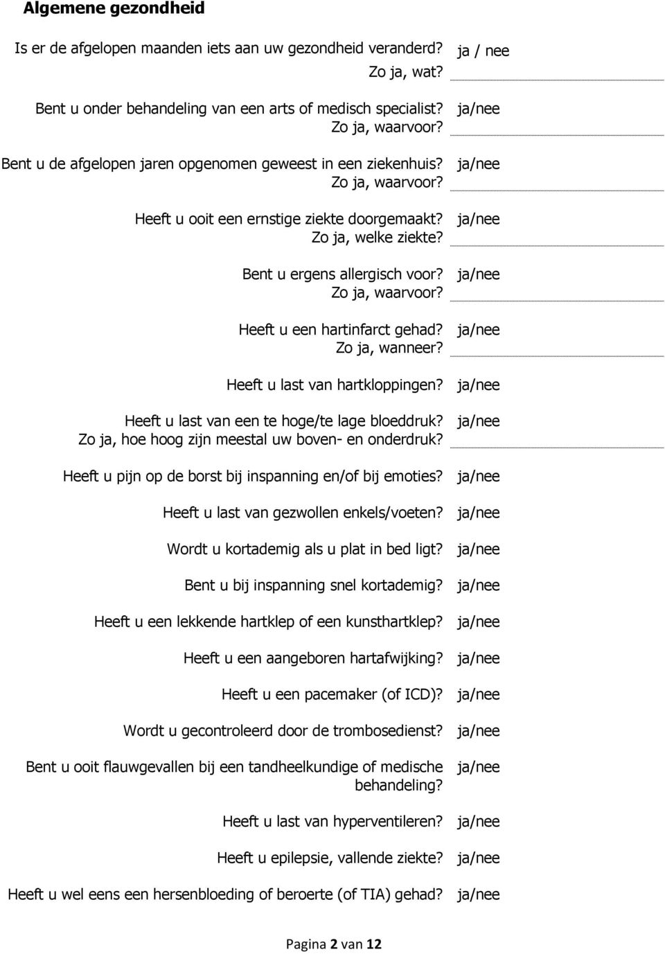 ja/nee Zo ja, waarvoor? Heeft u een hartinfarct gehad? ja/nee Zo ja, wanneer? Heeft u last van hartkloppingen? ja/nee Heeft u last van een te hoge/te lage bloeddruk?