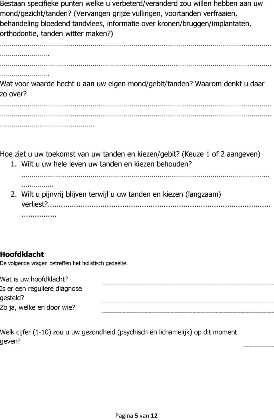 . Wat voor waarde hecht u aan uw eigen mond/gebit/tanden? Waarom denkt u daar zo over? Hoe ziet u uw toekomst van uw tanden en kiezen/gebit? (Keuze 1 of 2 aangeven) 1.