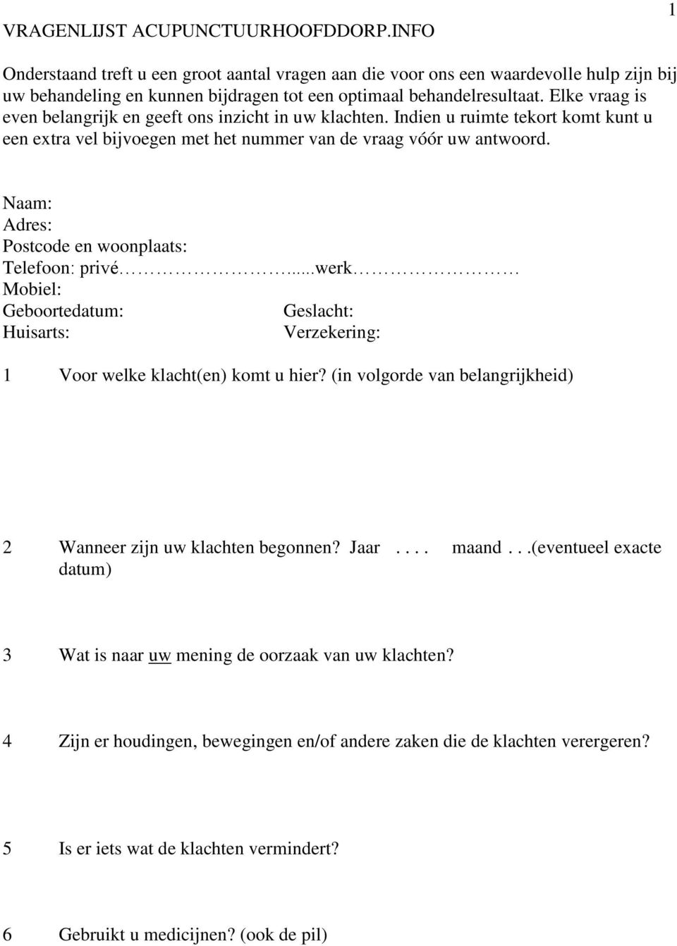 Elke vraag is even belangrijk en geeft ons inzicht in uw klachten. Indien u ruimte tekort komt kunt u een extra vel bijvoegen met het nummer van de vraag vóór uw antwoord.