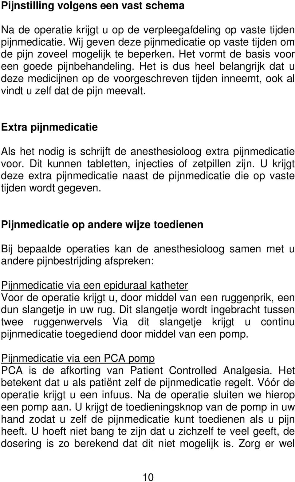 Extra pijnmedicatie Als het nodig is schrijft de anesthesioloog extra pijnmedicatie voor. Dit kunnen tabletten, injecties of zetpillen zijn.