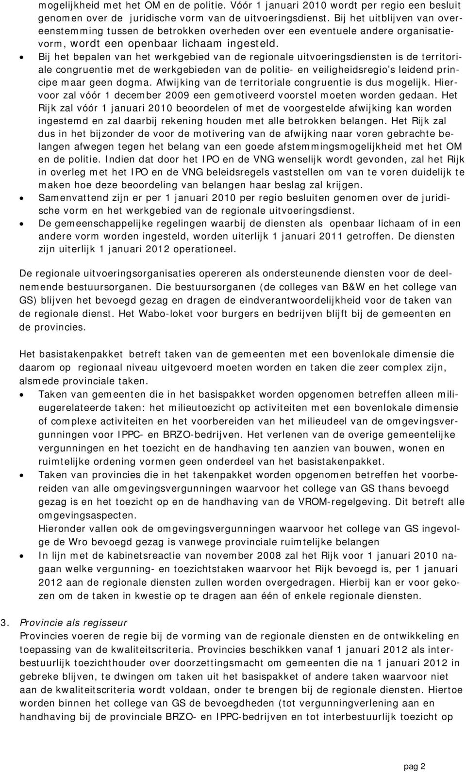 Bij het bepalen van het werkgebied van de regionale uitvoeringsdiensten is de territoriale congruentie met de werkgebieden van de politie- en veiligheidsregio s leidend principe maar geen dogma.