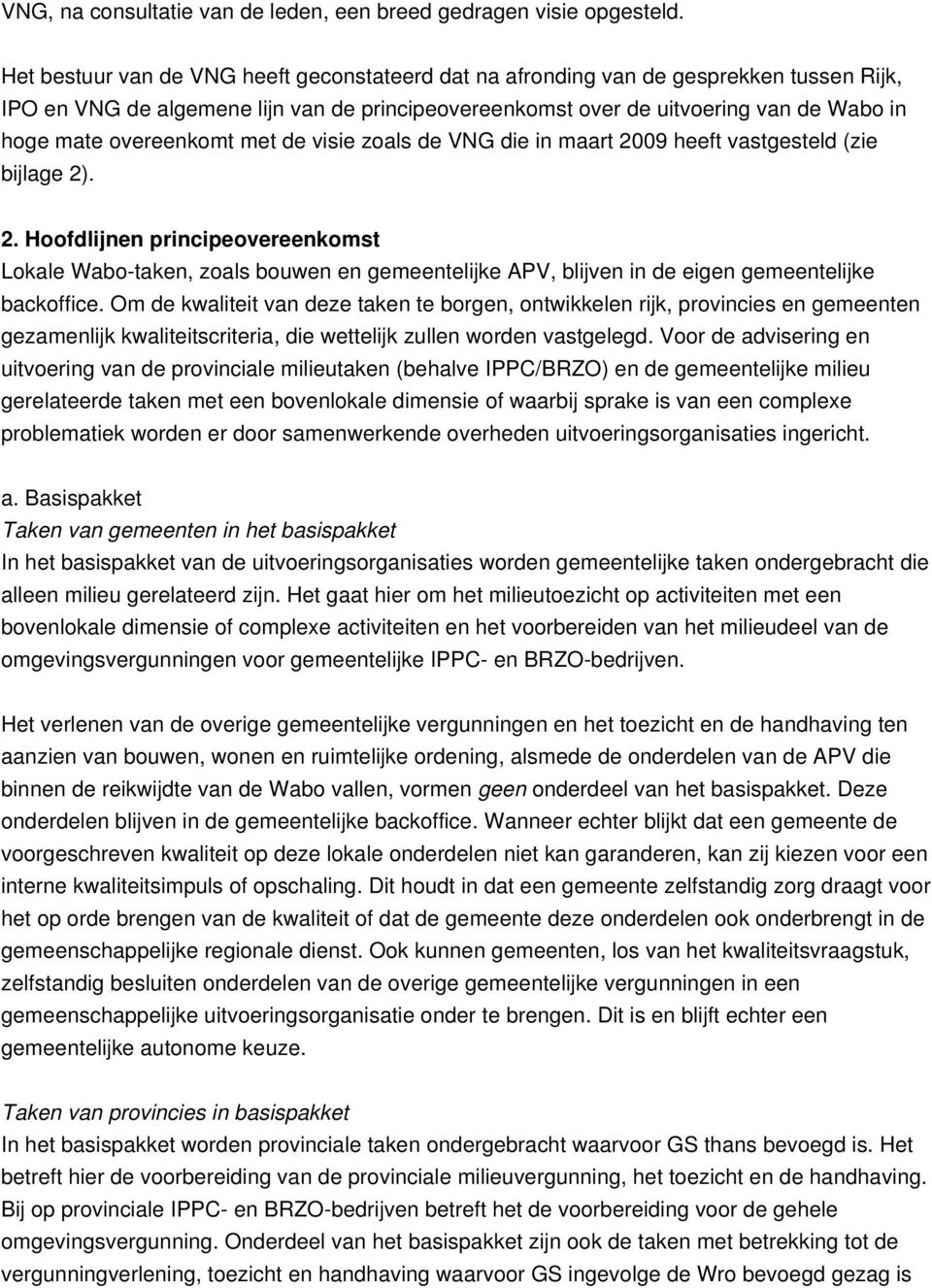 overeenkomt met de visie zoals de VNG die in maart 2009 heeft vastgesteld (zie bijlage 2). 2. Hoofdlijnen principeovereenkomst Lokale Wabo-taken, zoals bouwen en gemeentelijke APV, blijven in de eigen gemeentelijke backoffice.