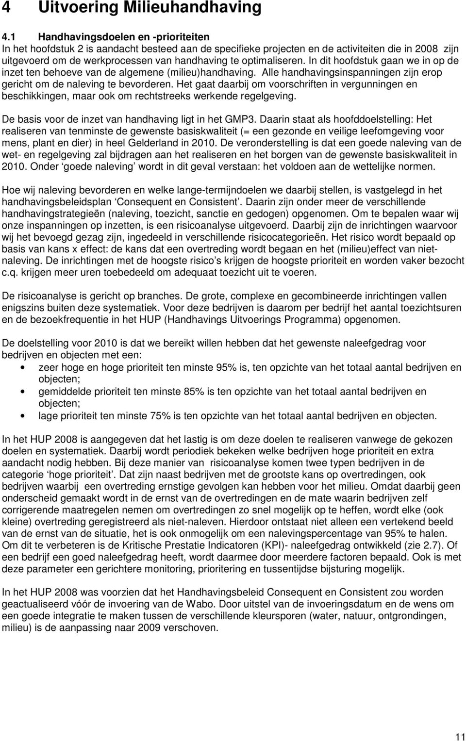 optimaliseren. In dit hoofdstuk gaan we in op de inzet ten behoeve van de algemene (milieu)handhaving. Alle handhavingsinspanningen zijn erop gericht om de naleving te bevorderen.