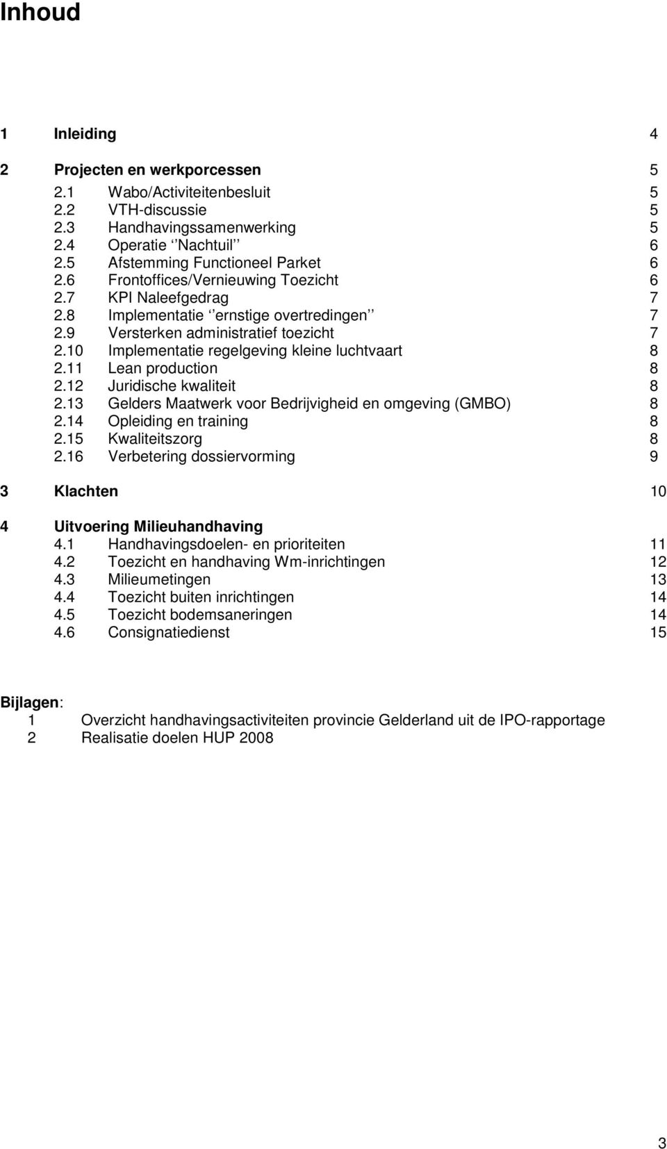 11 Lean production 8 2.12 Juridische kwaliteit 8 2.13 Gelders Maatwerk voor Bedrijvigheid en omgeving (GMBO) 8 2.14 Opleiding en training 8 2.15 Kwaliteitszorg 8 2.