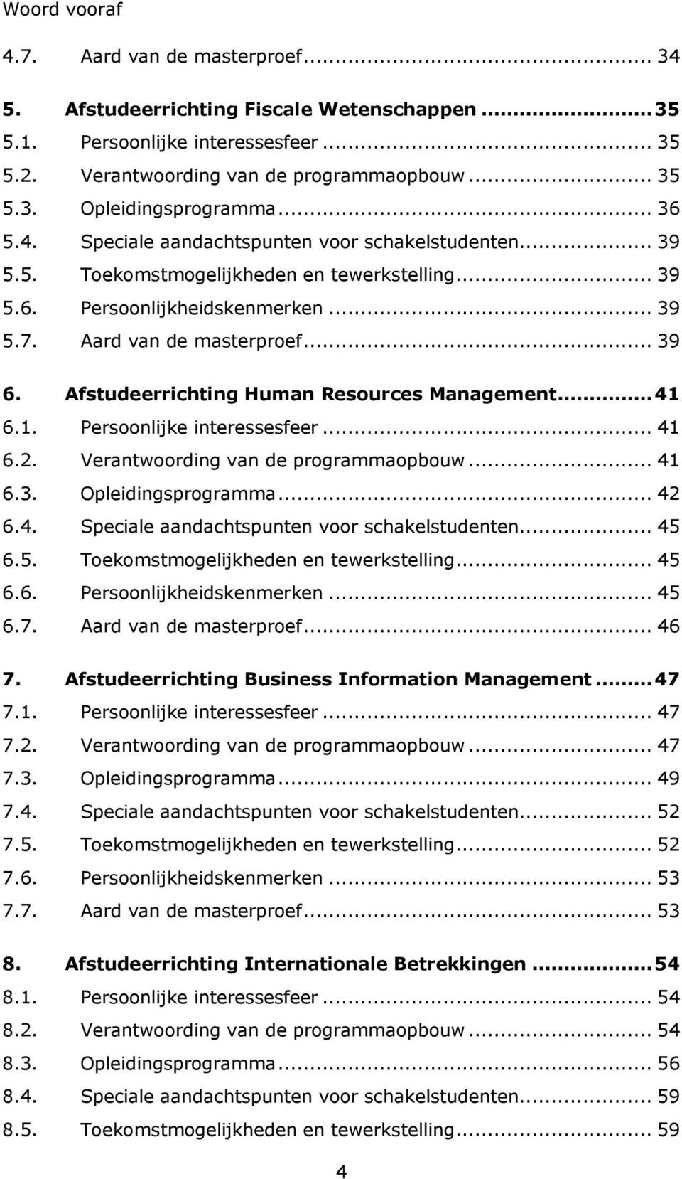 Afstudeerrichting Human Resources Management... 41 6.1. Persoonlijke interessesfeer... 41 6.2. Verantwoording van de programmaopbouw... 41 6.3. Opleidingsprogramma... 42 6.4. Speciale aandachtspunten voor schakelstudenten.