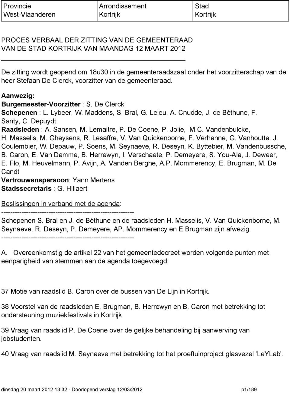 Bral, G. Leleu, A. Cnudde, J. de Béthune, F. Santy, C. Depuydt Raadsleden : A. Sansen, M. Lemaitre, P. De Coene, P. Jolie, M.C. Vandenbulcke, H. Masselis, M. Gheysens, R. Lesaffre, V.