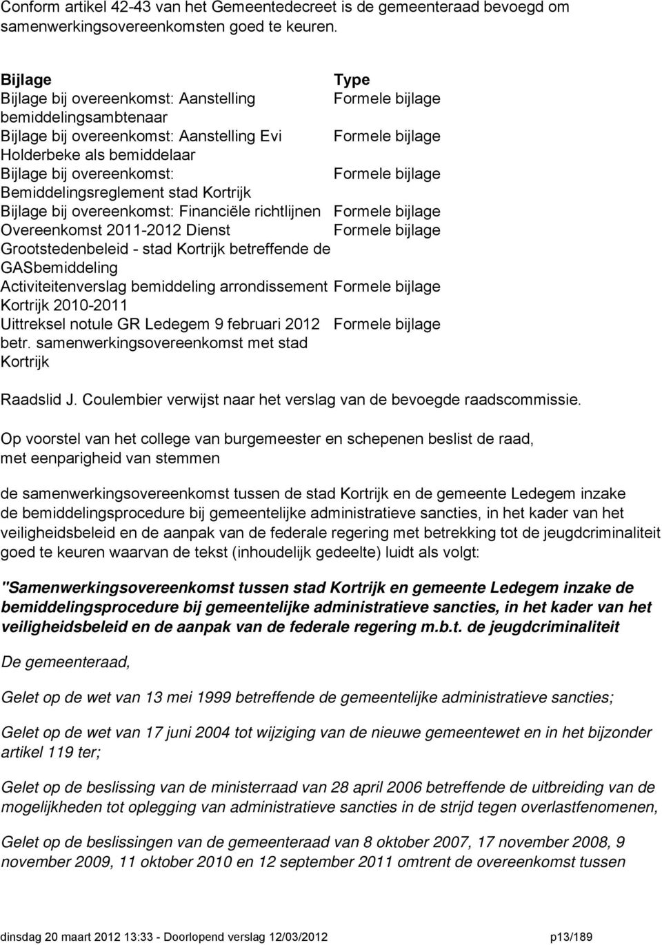 Kortrijk Bijlage bij overeenkomst: Financiële richtlijnen Overeenkomst 2011-2012 Dienst Grootstedenbeleid - stad Kortrijk betreffende de GASbemiddeling Activiteitenverslag bemiddeling arrondissement