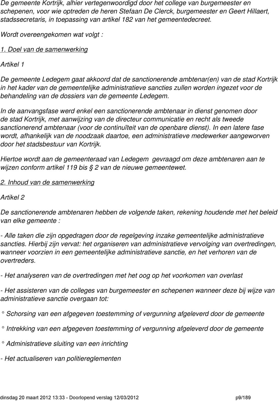 Doel van de samenwerking Artikel 1 De gemeente Ledegem gaat akkoord dat de sanctionerende ambtenar(en) van de stad Kortrijk in het kader van de gemeentelijke administratieve sancties zullen worden