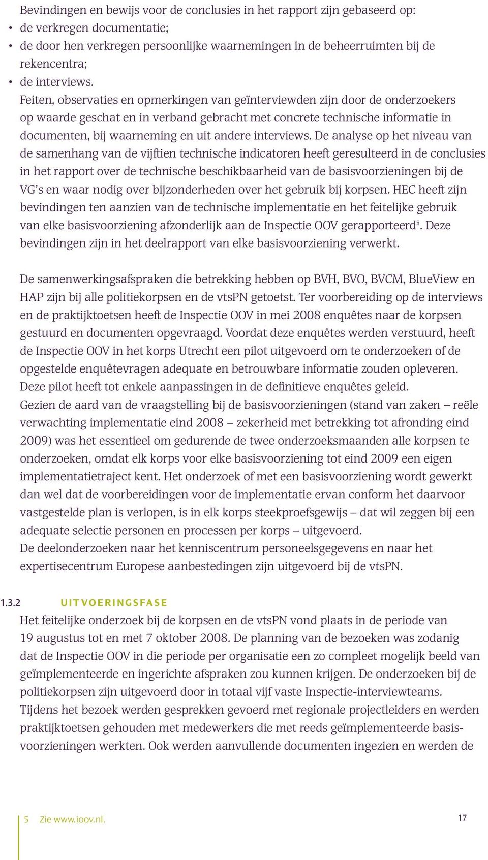 Feiten, observaties en opmerkingen van geïnterviewden zijn door de onderzoekers op waarde geschat en in verband gebracht met concrete technische informatie in documenten, bij waarneming en uit andere