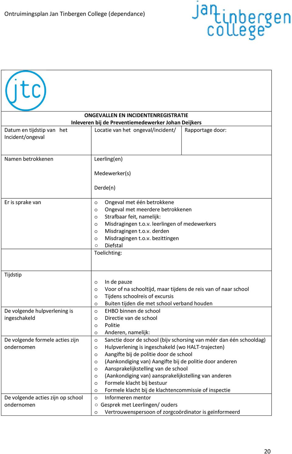 o.v. derden o Misdragingen t.o.v. bezittingen Diefstal Toelichting: Tijdstip De volgende hulpverlening is ingeschakeld De volgende formele acties zijn ondernomen De volgende acties zijn op school