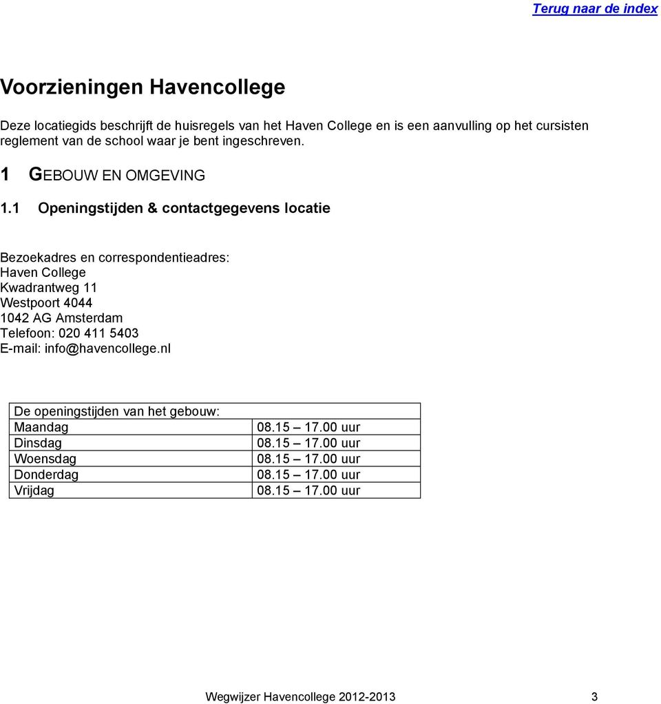 1 Openingstijden & contactgegevens locatie Bezoekadres en correspondentieadres: Haven College Kwadrantweg 11 Westpoort 4044 1042 AG Amsterdam