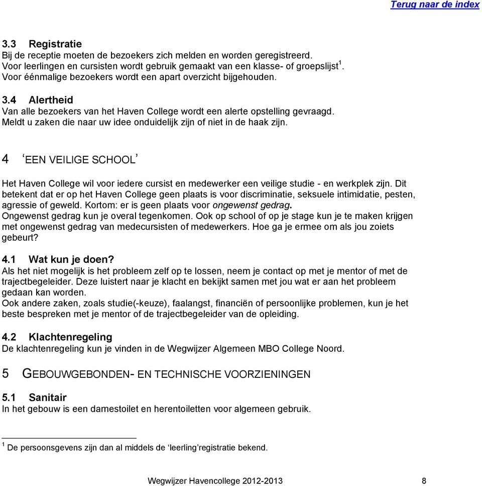 Meldt u zaken die naar uw idee onduidelijk zijn of niet in de haak zijn. 4 EEN VEILIGE SCHOOL Het Haven College wil voor iedere cursist en medewerker een veilige studie - en werkplek zijn.