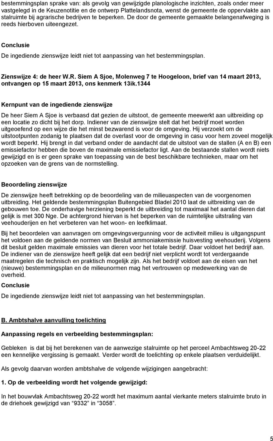 Conclusie De ingediende zienswijze leidt niet tot aanpassing van het bestemmingsplan. Zienswijze 4: de heer W.R.