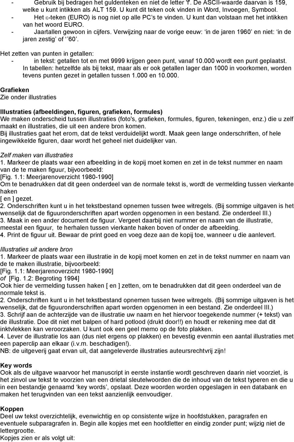 Verwijzing naar de vorige eeuw: in de jaren 1960 en niet: in de jaren zestig of 60. Het zetten van punten in getallen: - in tekst: getallen tot en met 9999 krijgen geen punt, vanaf 10.