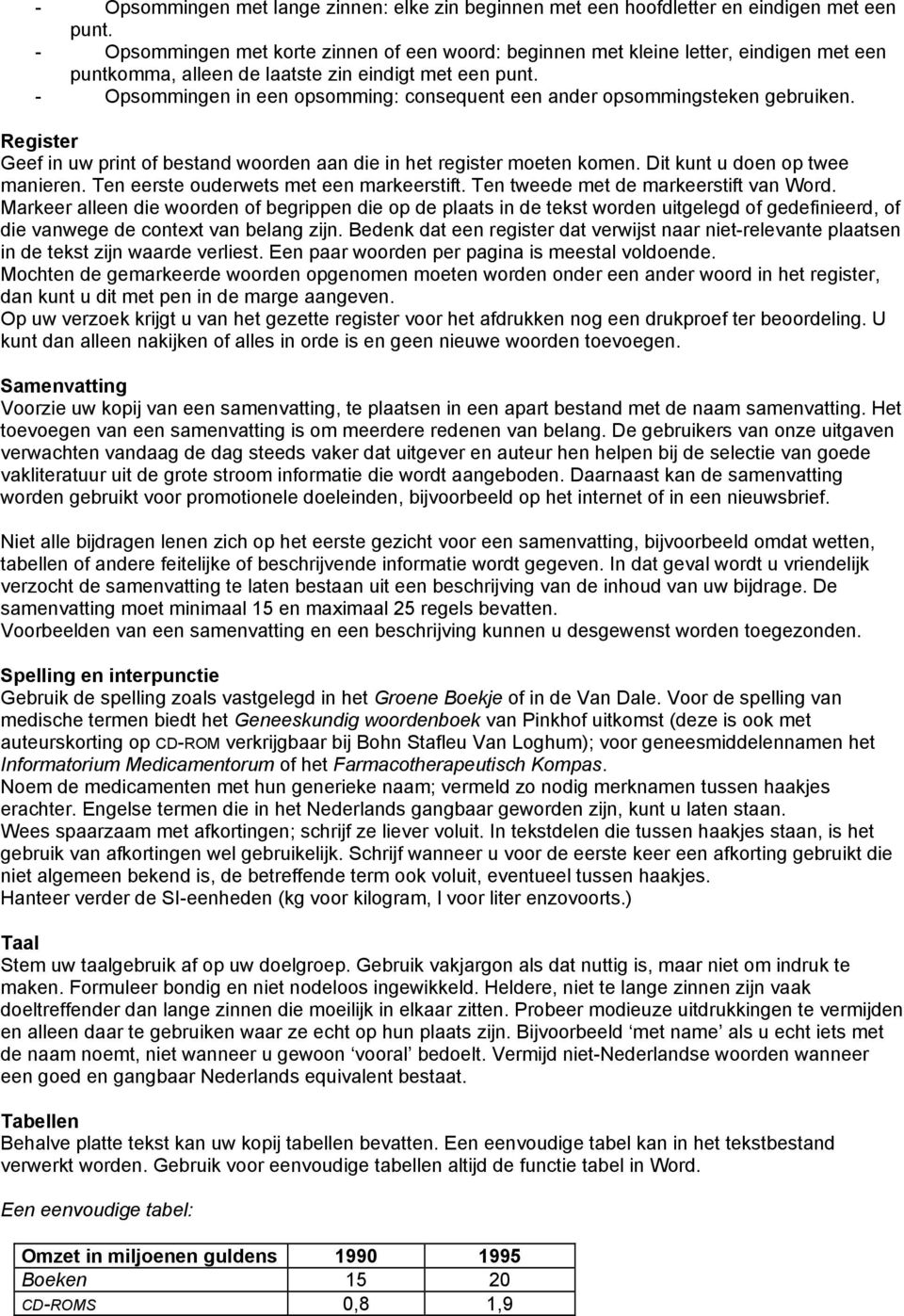 - Opsommingen in een opsomming: consequent een ander opsommingsteken gebruiken. Register Geef in uw print of bestand woorden aan die in het register moeten komen. Dit kunt u doen op twee manieren.