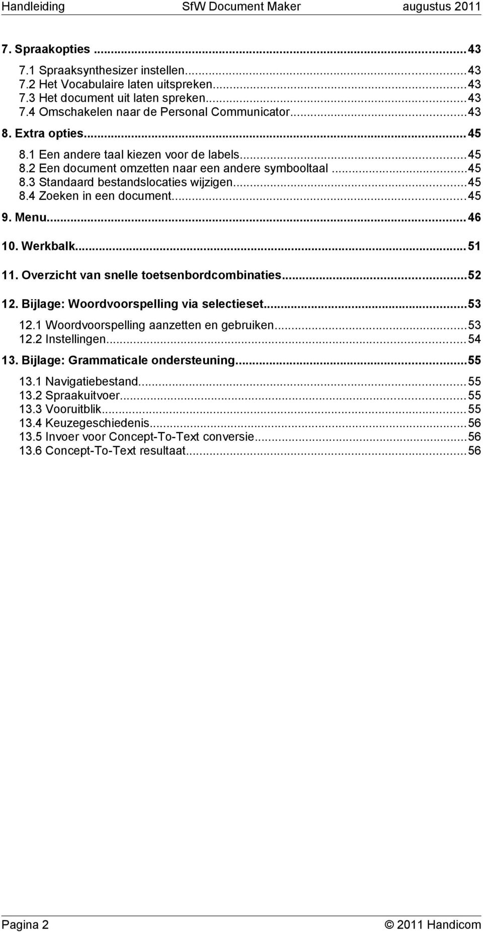 ..45 9. Menu... 46 10. Werkbalk... 51 11. Overzicht van snelle toetsenbordcombinaties...52 12. Bijlage: Woordvoorspelling via selectieset...53 12.1 Woordvoorspelling aanzetten en gebruiken...53 12.2 Instellingen.