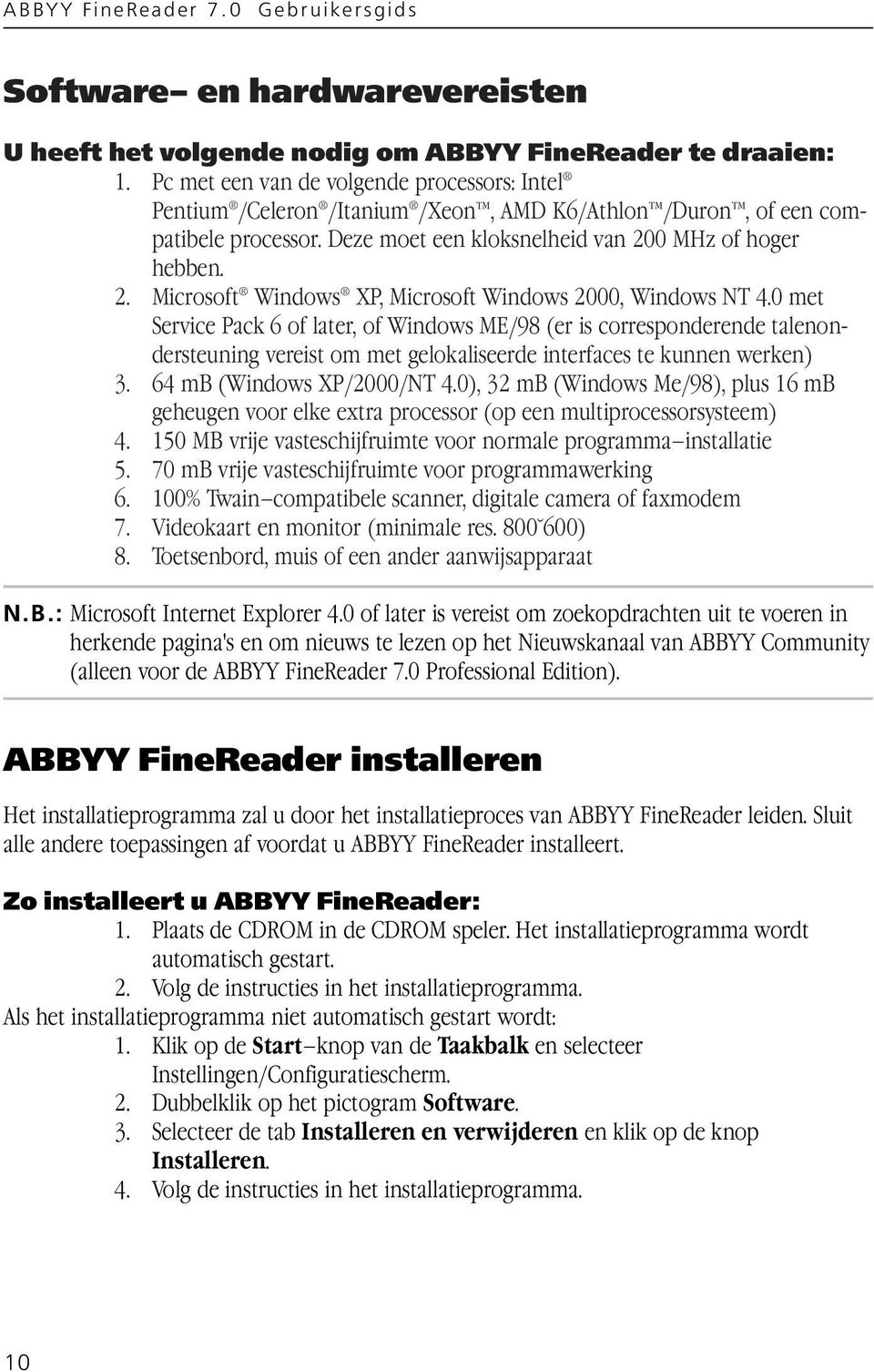 0 MHz of hoger hebben. 2. Microsoft Windows XP, Microsoft Windows 2000, Windows NT 4.