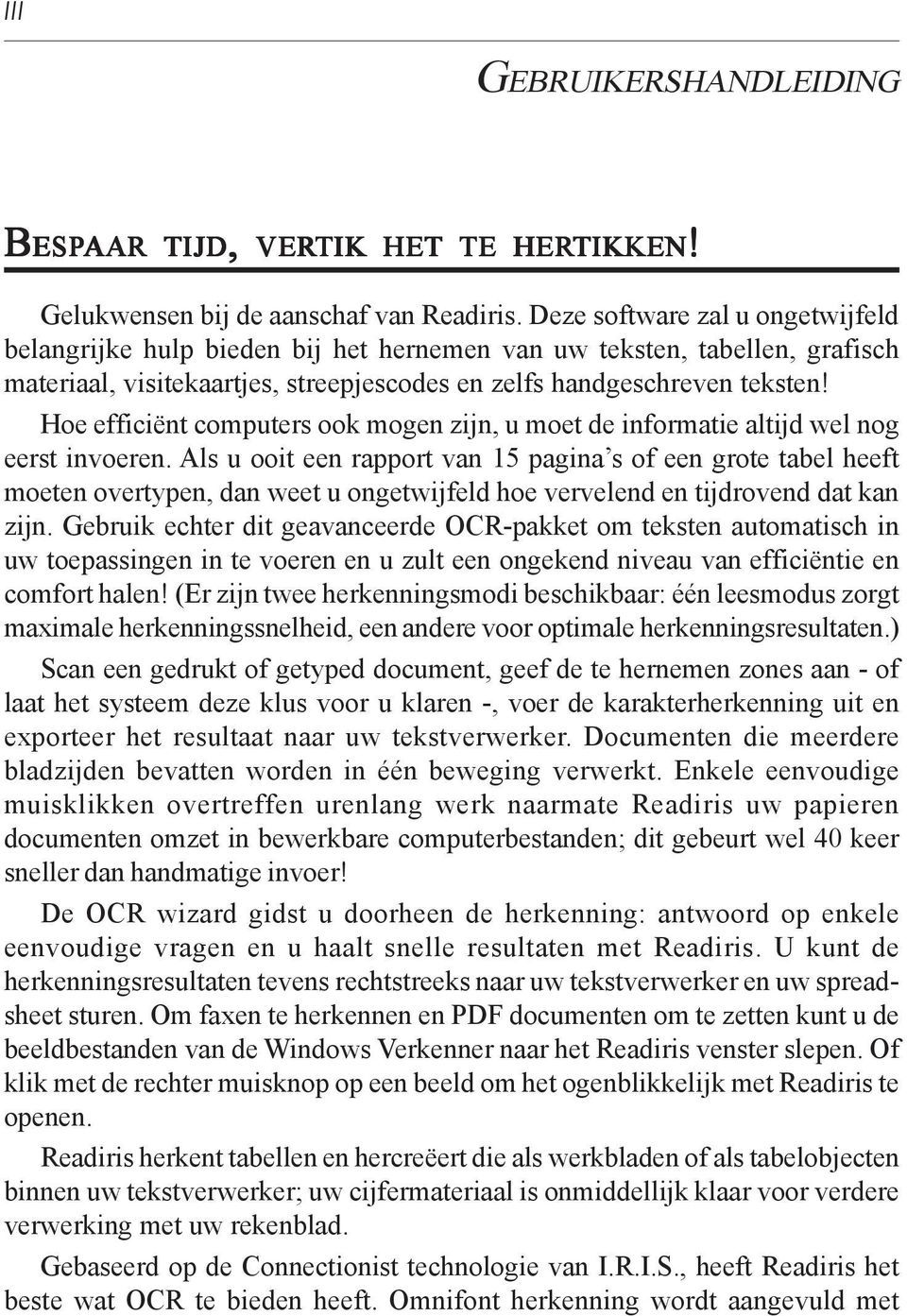 Hoe efficiënt computers ook mogen zijn, u moet de informatie altijd wel nog eerst invoeren.