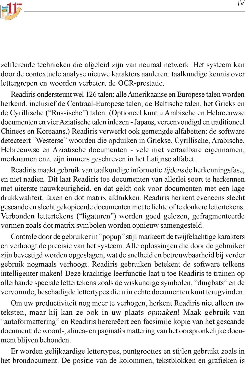 Readiris ondersteunt wel 126 talen: alle Amerikaanse en Europese talen worden herkend, inclusief de Centraal-Europese talen, de Baltische talen, het Grieks en de Cyrillische ( Russische ) talen.