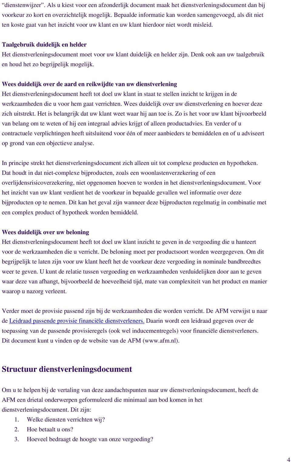 Taalgebruik duidelijk en helder Het dienstverleningsdocument moet voor uw klant duidelijk en helder zijn. Denk ook aan uw taalgebruik en houd het zo begrijpelijk mogelijk.