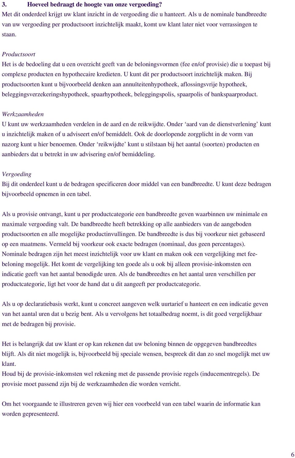 Productsoort Het is de bedoeling dat u een overzicht geeft van de beloningsvormen (fee en/of provisie) die u toepast bij complexe producten en hypothecaire kredieten.