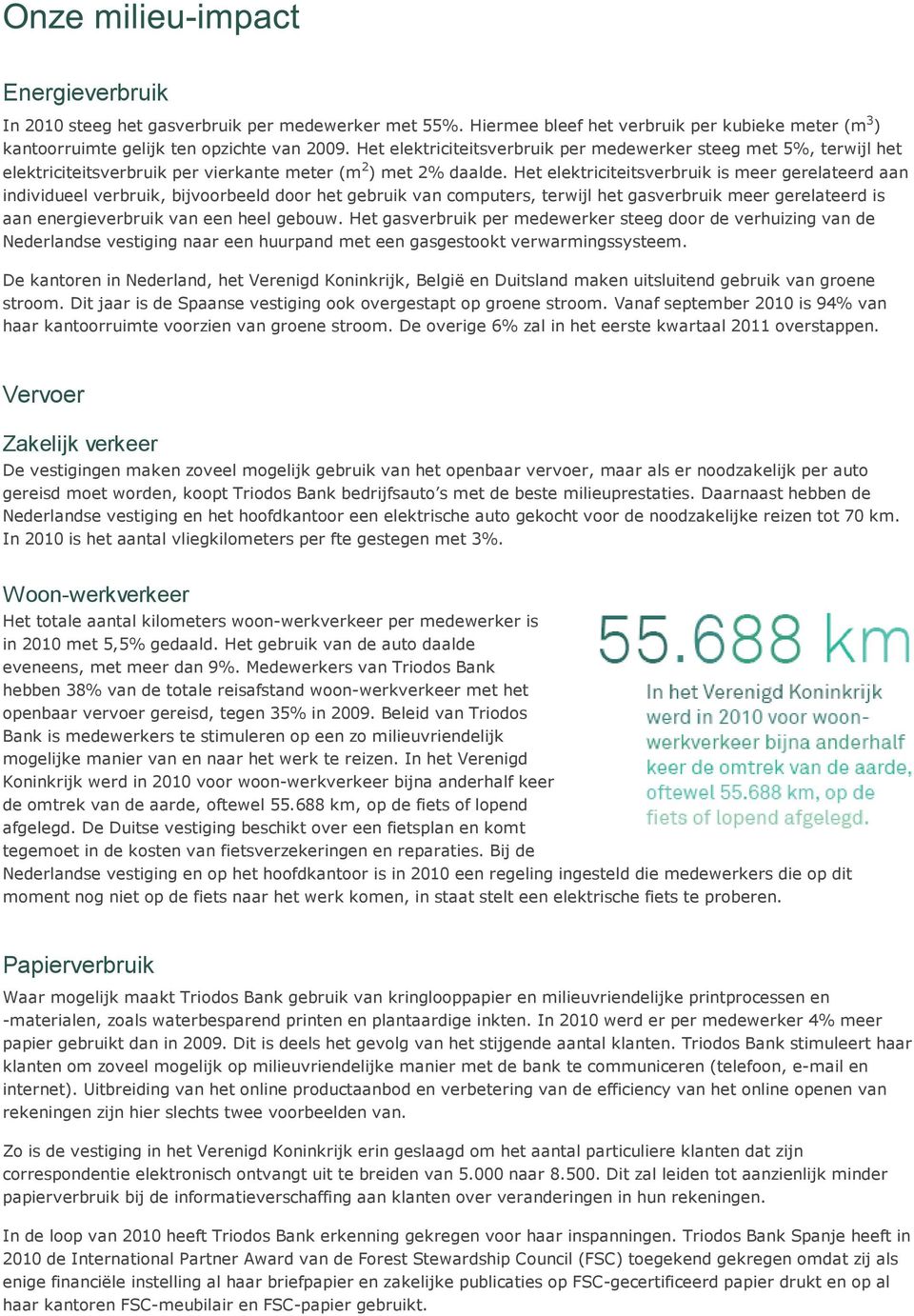 Het elektriciteitsverbruik is meer gerelateerd aan individueel verbruik, bijvoorbeeld door het gebruik van computers, terwijl het gasverbruik meer gerelateerd is aan energieverbruik van een heel