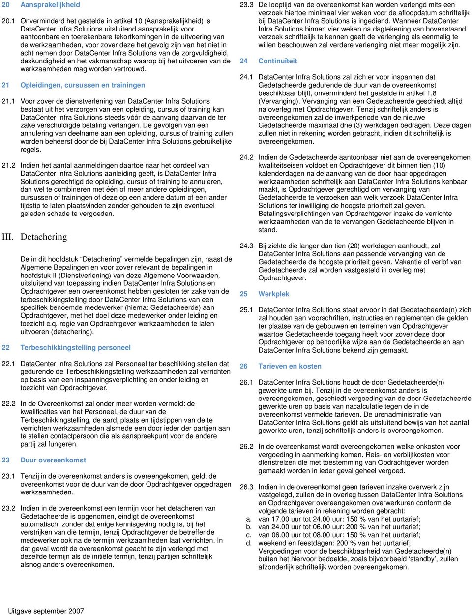 werkzaamheden, voor zover deze het gevolg zijn van het niet in acht nemen door DataCenter Infra Solutions van de zorgvuldigheid, deskundigheid en het vakmanschap waarop bij het uitvoeren van de