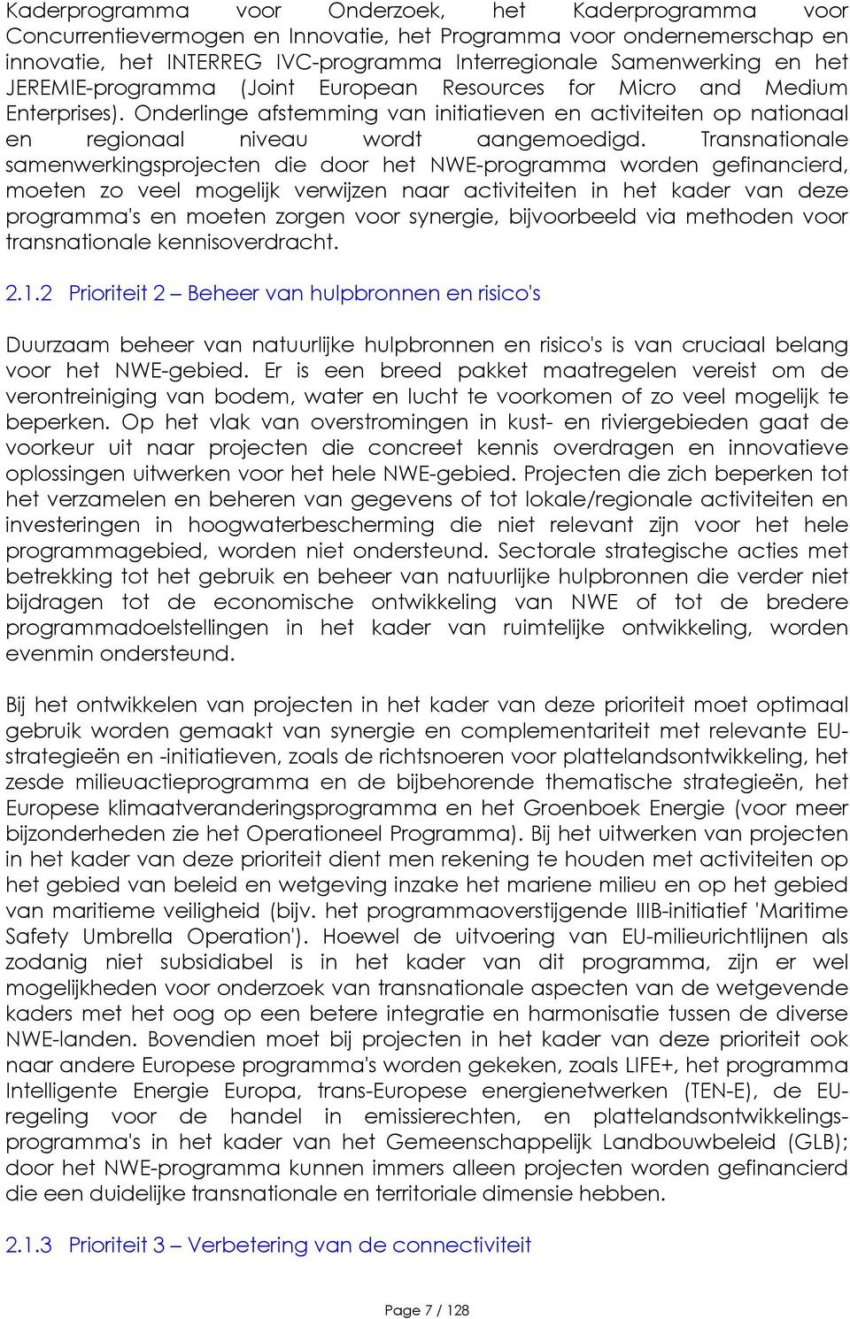 Transnationale samenwerkingsprojecten die door het NWE-programma worden gefinancierd, moeten zo veel mogelijk verwijzen naar activiteiten in het kader van deze programma's en moeten zorgen voor