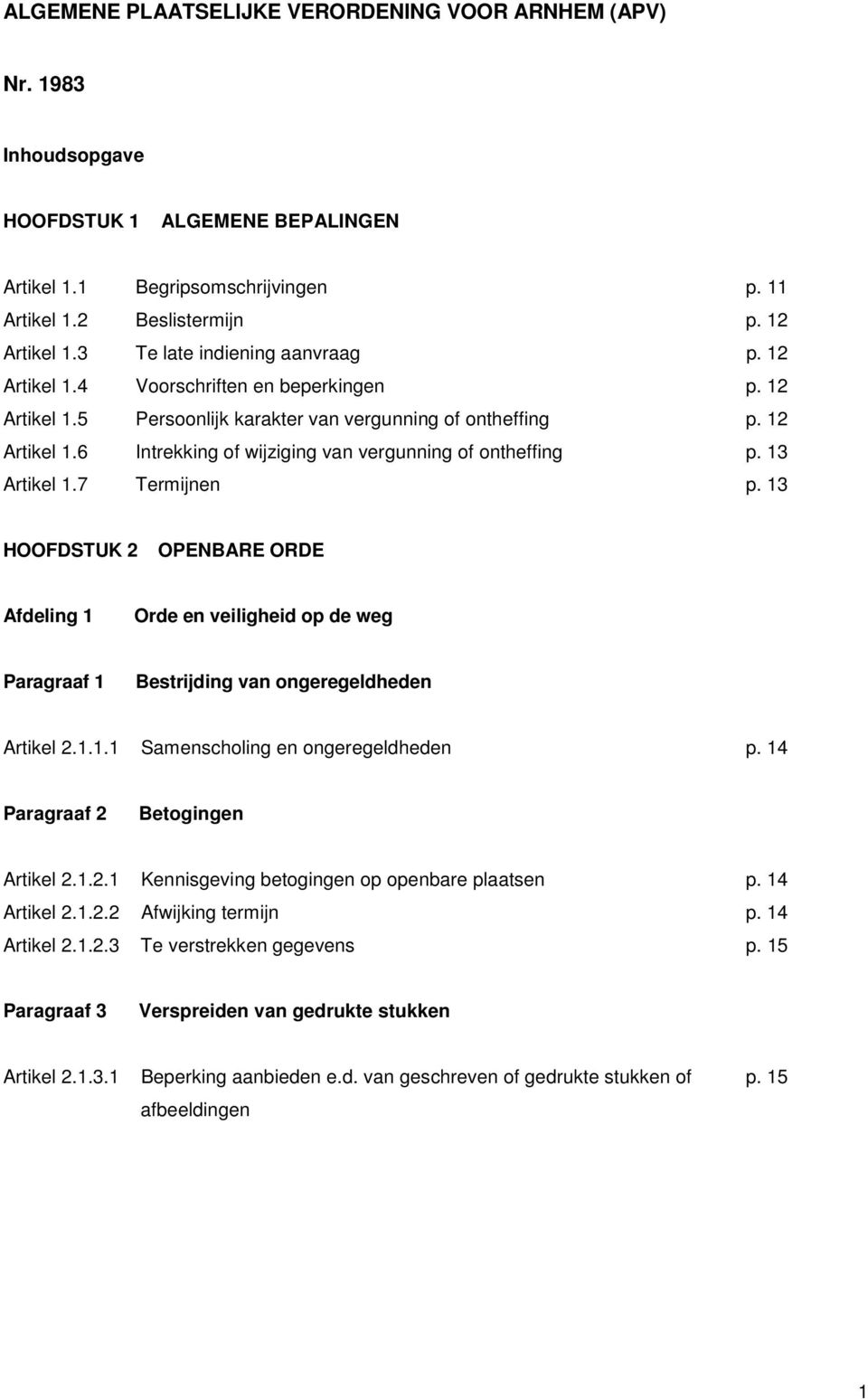 13 Artikel 1.7 Termijnen p. 13 HOOFDSTUK 2 OPENBARE ORDE Afdeling 1 Orde en veiligheid op de weg Paragraaf 1 Bestrijding van ongeregeldheden Artikel 2.1.1.1 Samenscholing en ongeregeldheden p.