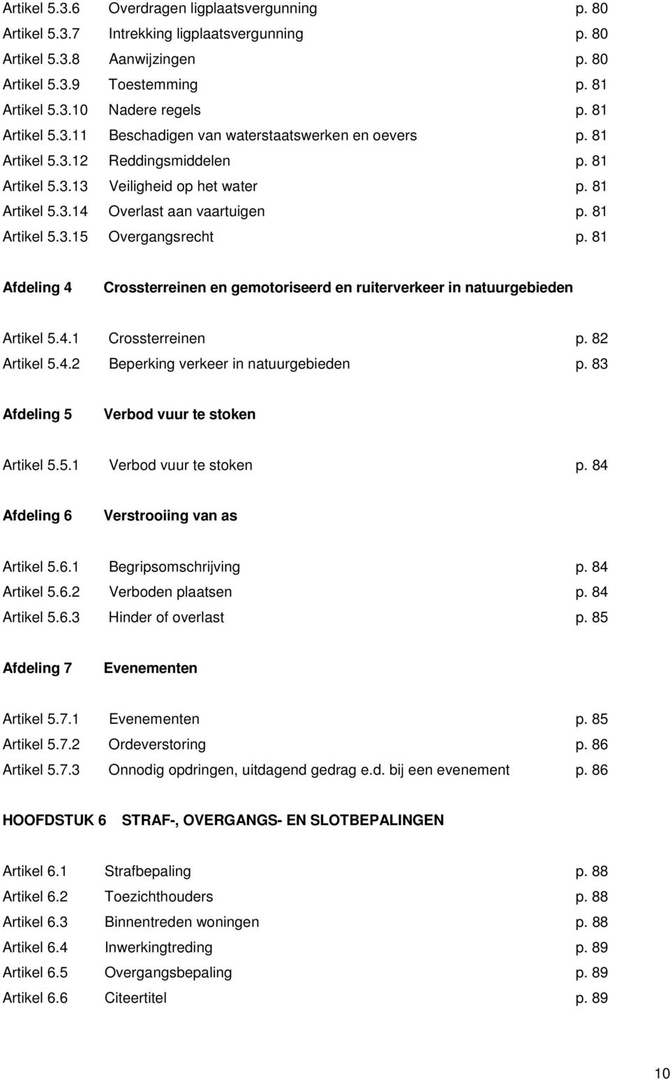 81 Artikel 5.3.15 Overgangsrecht p. 81 Afdeling 4 Crossterreinen en gemotoriseerd en ruiterverkeer in natuurgebieden Artikel 5.4.1 Crossterreinen p. 82 Artikel 5.4.2 Beperking verkeer in natuurgebieden p.