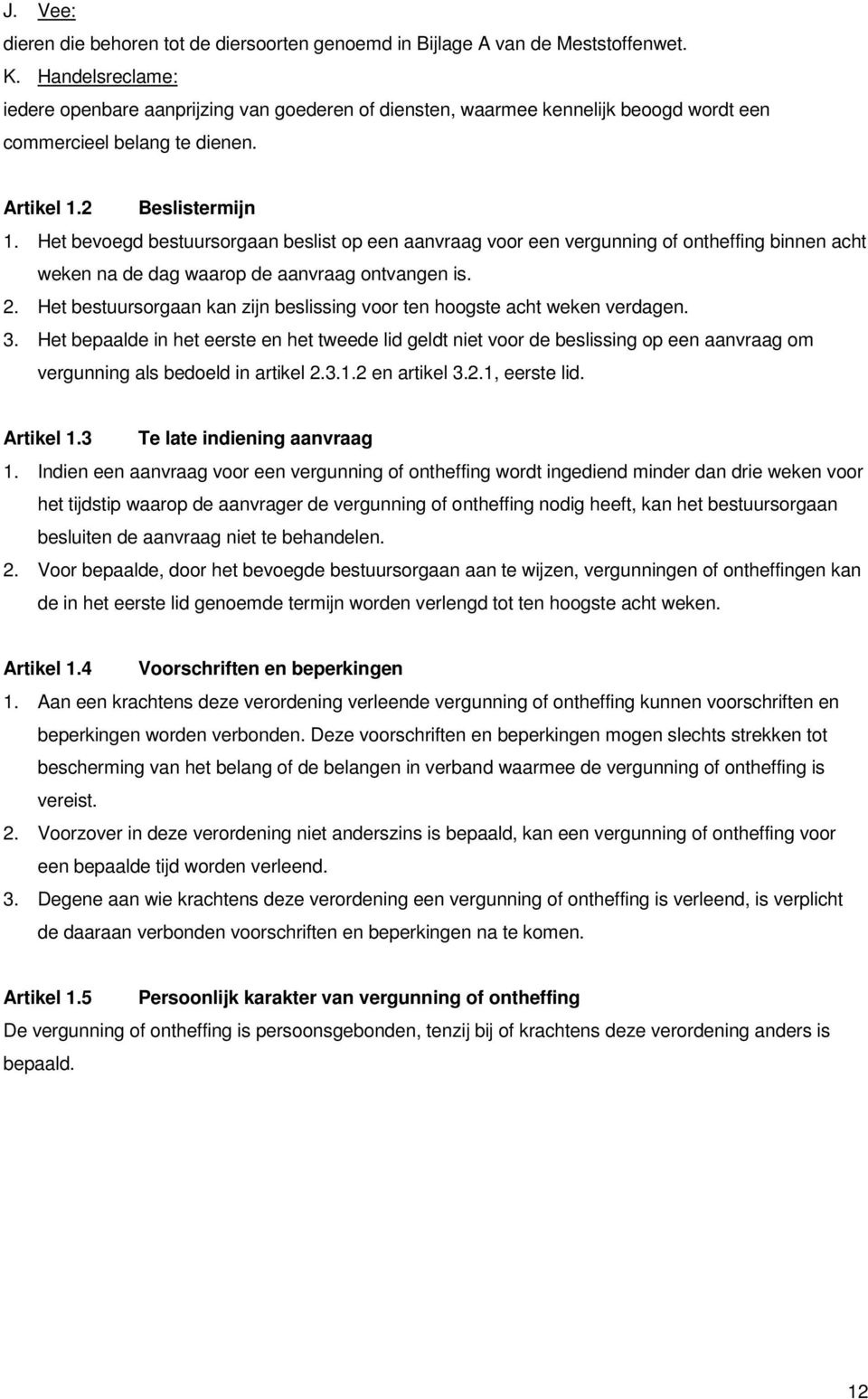 Het bevoegd bestuursorgaan beslist op een aanvraag voor een vergunning of ontheffing binnen acht weken na de dag waarop de aanvraag ontvangen is. 2.