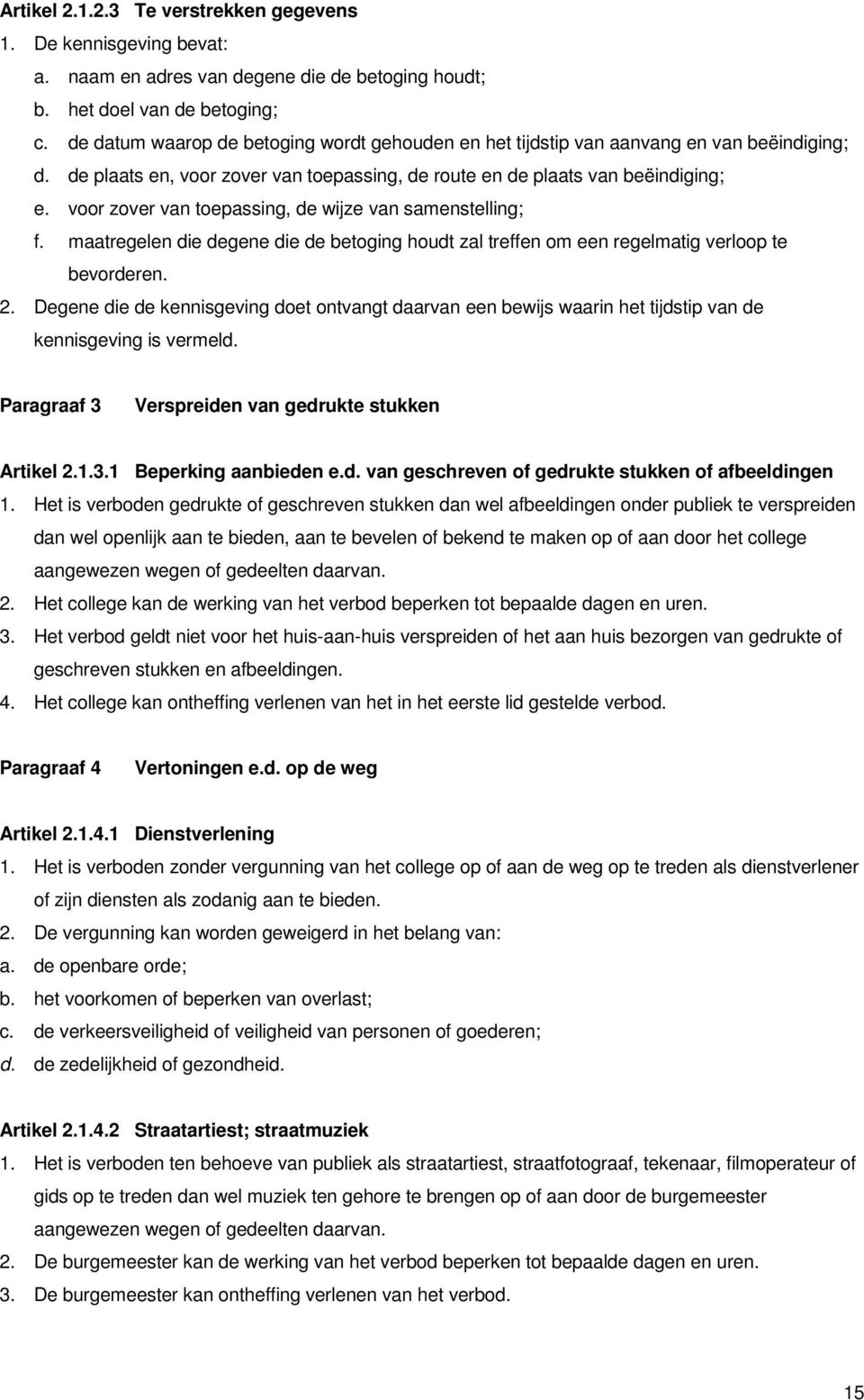 voor zover van toepassing, de wijze van samenstelling; f. maatregelen die degene die de betoging houdt zal treffen om een regelmatig verloop te bevorderen. 2.