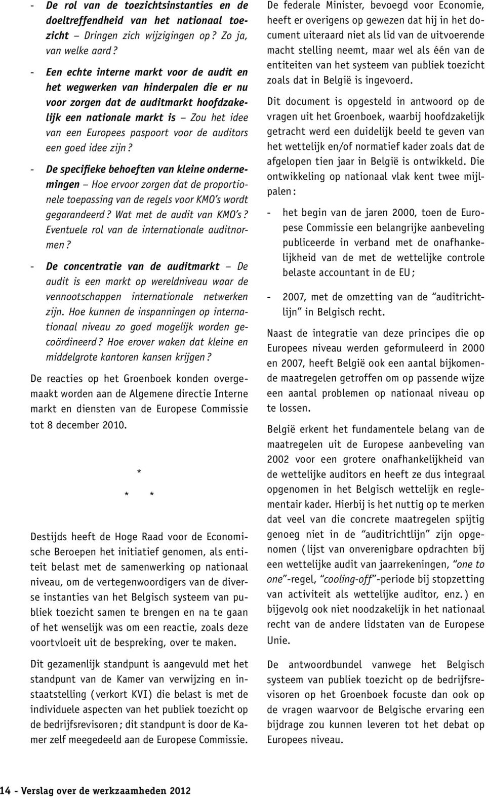 auditors een goed idee zijn? - De specifieke behoeften van kleine ondernemingen Hoe ervoor zorgen dat de proportionele toepassing van de regels voor KMO s wordt gegarandeerd?