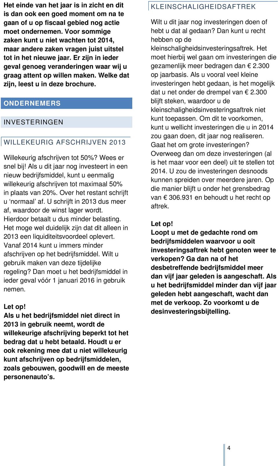 Welke dat zijn, leest u in deze brochure. ONDERNEMERS INVESTERINGEN WILLEKEURIG AFSCHRIJVEN 2013 Willekeurig afschrijven tot 50%? Wees er snel bij!