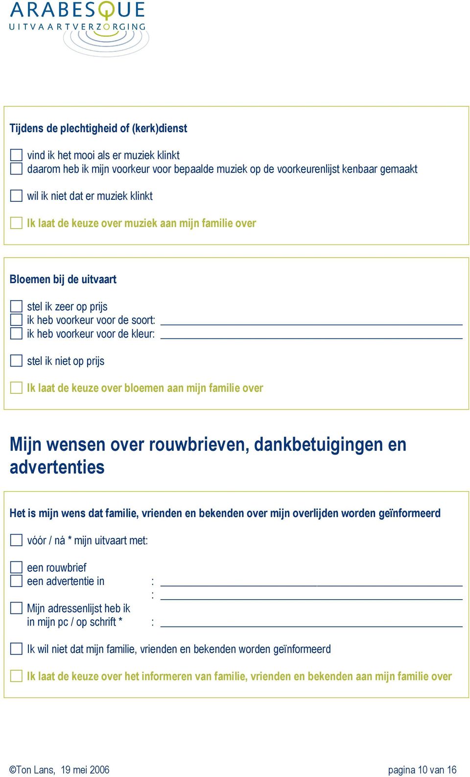 over bloemen aan mijn familie over Mijn wensen over rouwbrieven, dankbetuigingen en advertenties Het is mijn wens dat familie, vrienden en bekenden over mijn overlijden worden geïnformeerd vóór / ná