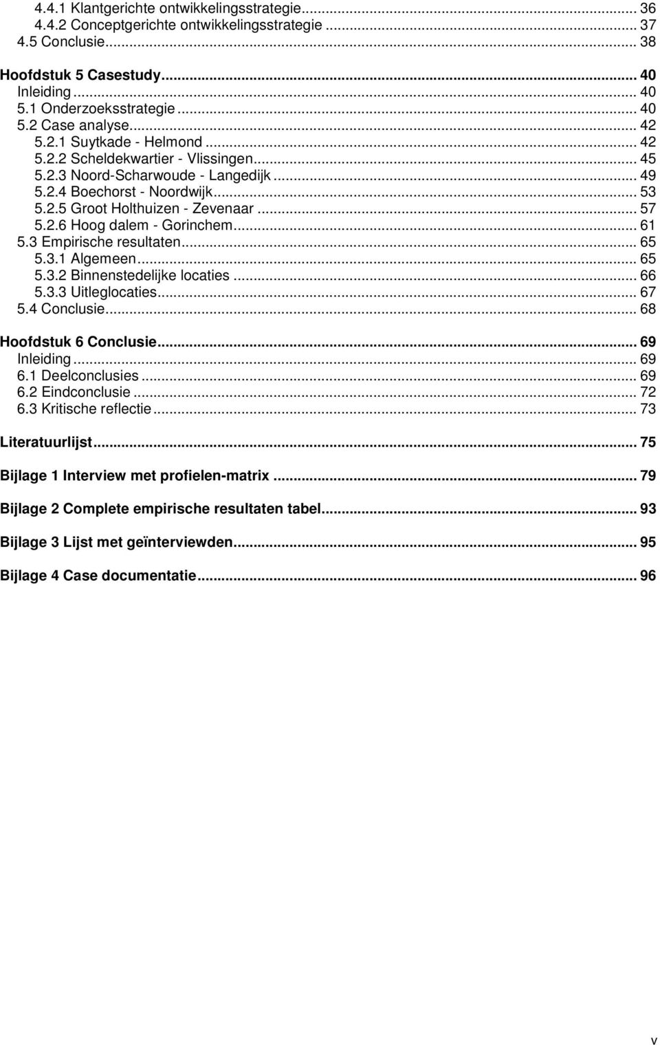 .. 61 5.3 Empirische resultaten... 65 5.3.1 Algemeen... 65 5.3.2 Binnenstedelijke locaties... 66 5.3.3 Uitleglocaties... 67 5.4 Conclusie... 68 Hoofdstuk 6 Conclusie... 69 Inleiding... 69 6.