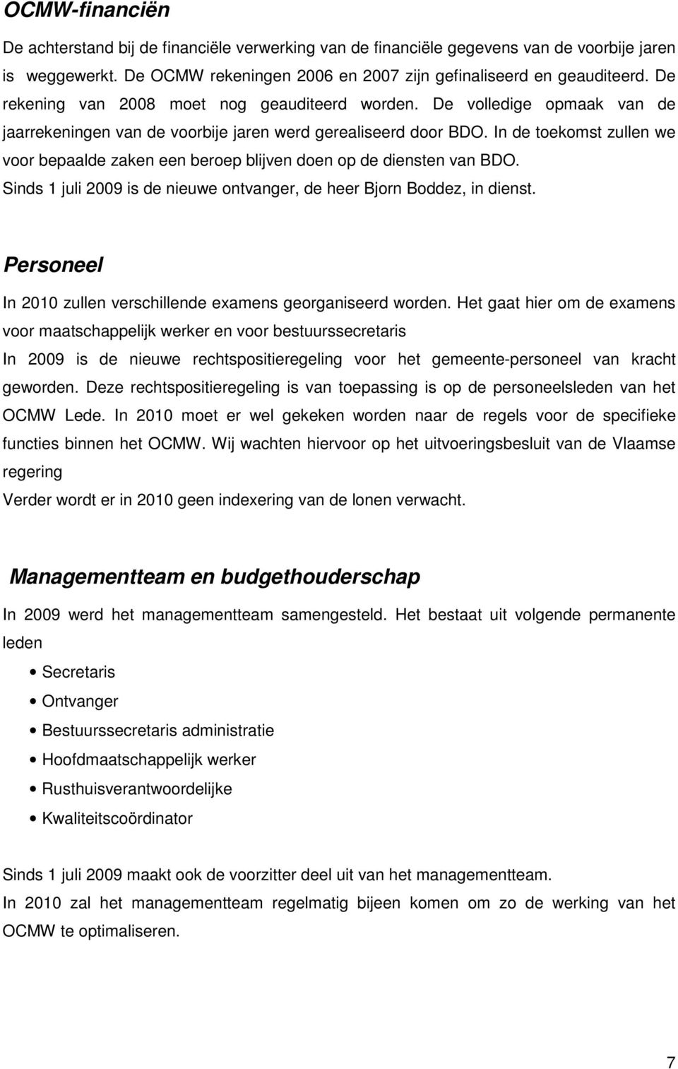 In de toekomst zullen we voor bepaalde zaken een beroep blijven doen op de diensten van BDO. Sinds 1 juli 2009 is de nieuwe ontvanger, de heer Bjorn Boddez, in dienst.