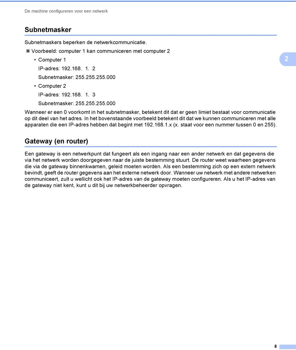 In het bovenstaande voorbeeld betekent dit dat we kunnen communiceren met alle apparaten die een IP-adres hebben dat begint met 192.168.1.x (x. staat voor een nummer tussen 0 en 255).