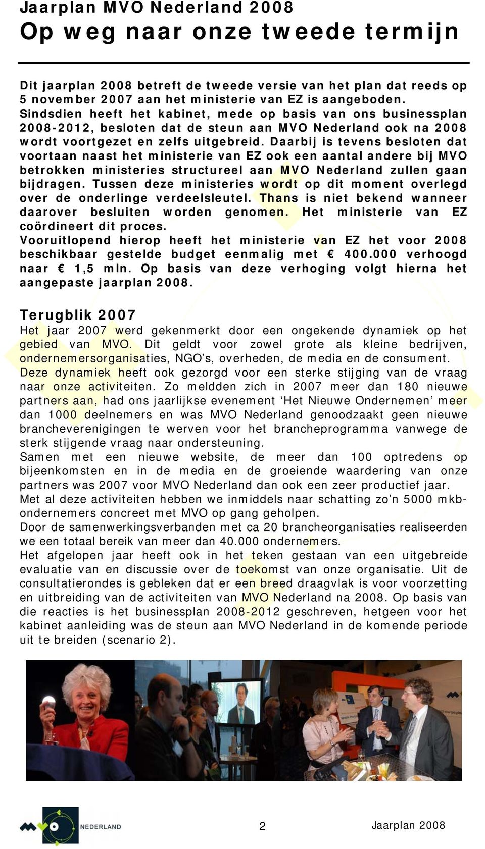 Daarbij is tevens besloten dat voortaan naast het ministerie van EZ ook een aantal andere bij MVO betrokken ministeries structureel aan MVO Nederland zullen gaan bijdragen.