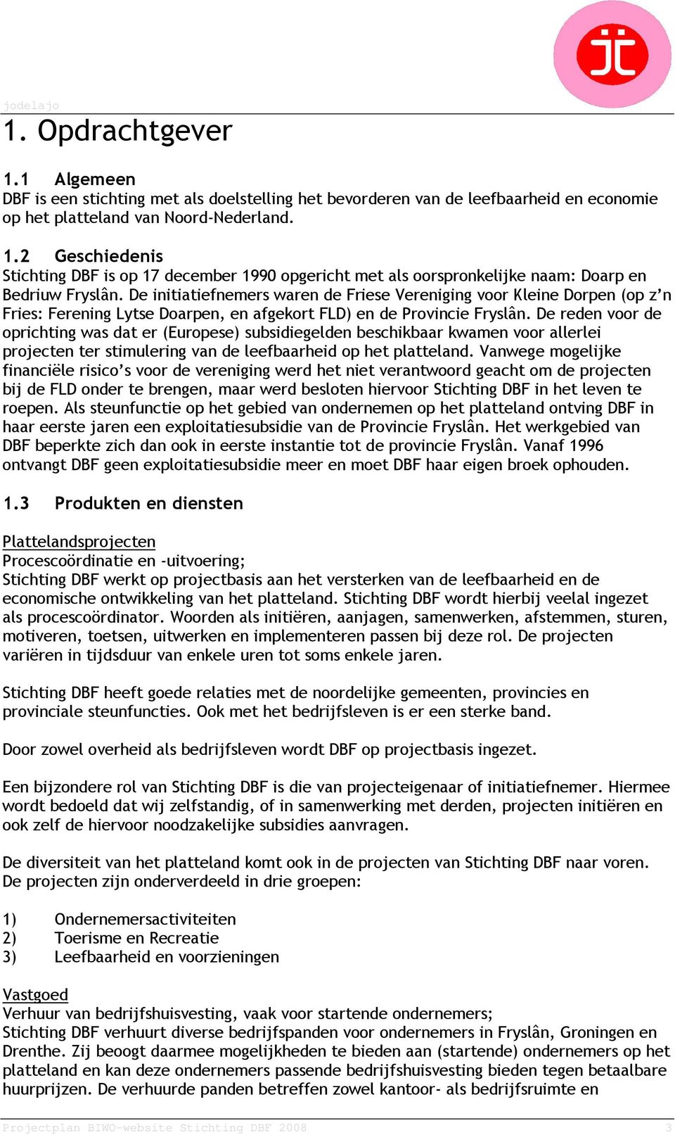 De reden voor de oprichting was dat er (Europese) subsidiegelden beschikbaar kwamen voor allerlei projecten ter stimulering van de leefbaarheid op het platteland.