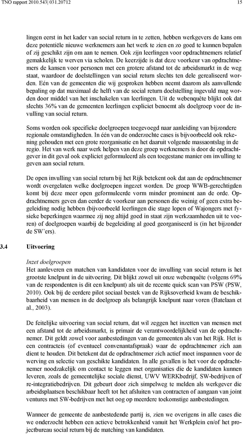 zijn om aan te nemen. Ook zijn leerlingen voor opdrachtnemers relatief gemakkelijk te werven via scholen.