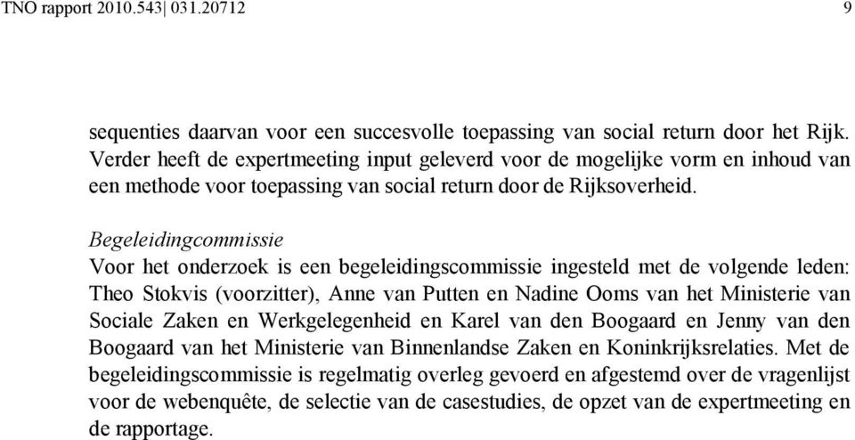 Begeleidingcommissie Voor het onderzoek is een begeleidingscommissie ingesteld met de volgende leden: Theo Stokvis (voorzitter), Anne van Putten en Nadine Ooms van het Ministerie van Sociale Zaken